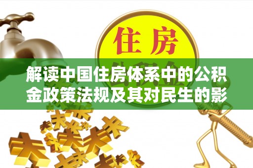 杏花岭解读中国住房体系中的公积金政策法规及其对民生的影响