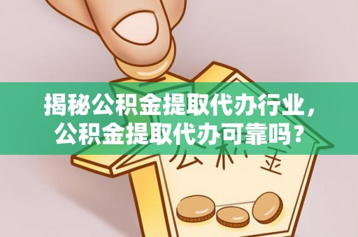 杏花岭揭秘公积金提取代办行业，公积金提取代办可靠吗？
