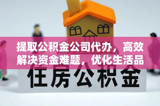 杏花岭提取公积金公司代办，高效解决资金难题，优化生活品质