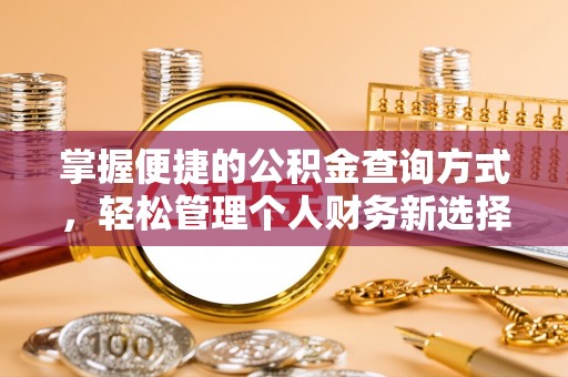杏花岭掌握便捷的公积金查询方式，轻松管理个人财务新选择