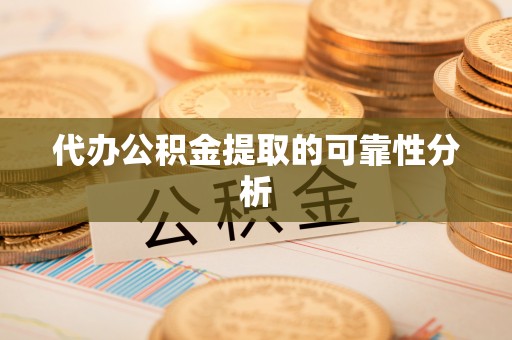 杏花岭代办公积金提取的可靠性分析