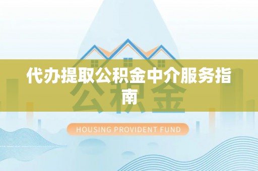 杏花岭代办提取公积金中介服务指南