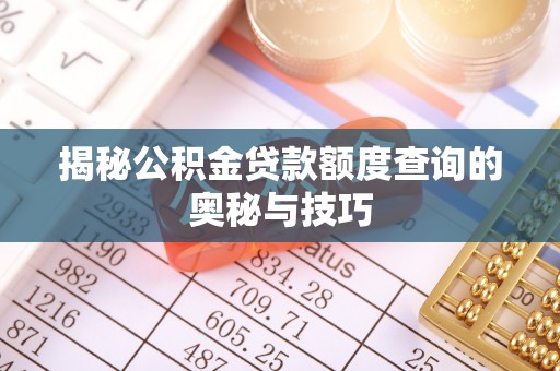 杏花岭揭秘公积金贷款额度查询的奥秘与技巧