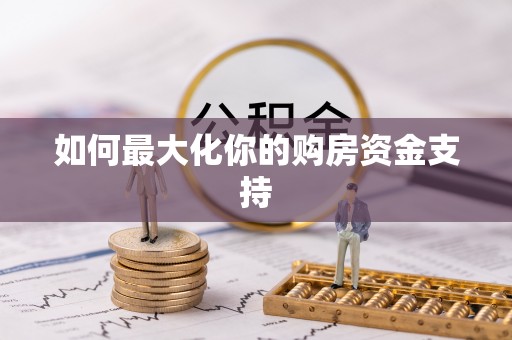 杏花岭如何最大化你的购房资金支持