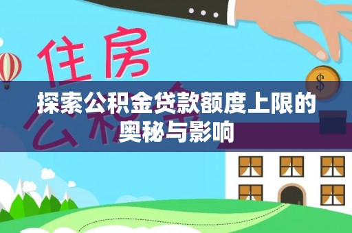 杏花岭探索公积金贷款额度上限的奥秘与影响