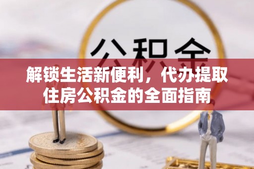 杏花岭解锁生活新便利，代办提取住房公积金的全面指南