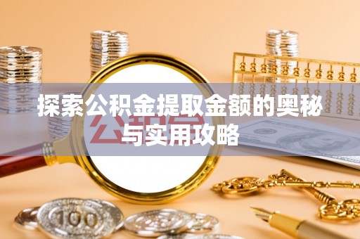 杏花岭探索公积金提取金额的奥秘与实用攻略