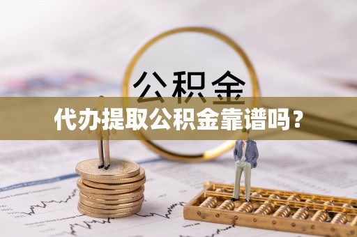 杏花岭代办提取公积金靠谱吗？