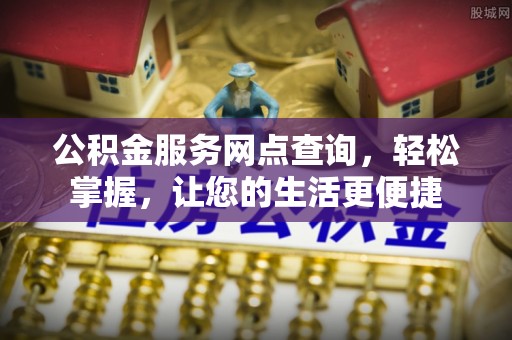 杏花岭公积金服务网点查询，轻松掌握，让您的生活更便捷