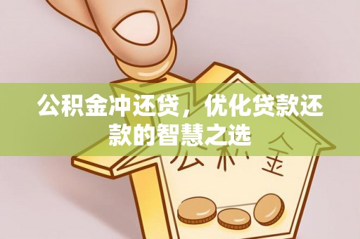 杏花岭公积金冲还贷，优化贷款还款的智慧之选