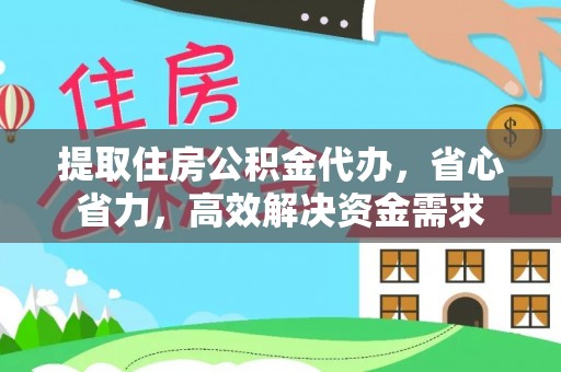 杏花岭提取住房公积金代办，省心省力，高效解决资金需求