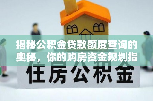 杏花岭揭秘公积金贷款额度查询的奥秘，你的购房资金规划指南