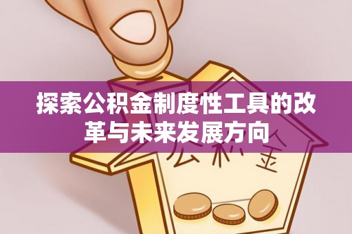 杏花岭探索公积金制度性工具的改革与未来发展方向