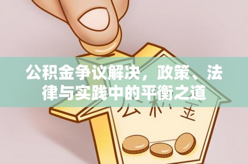 杏花岭公积金争议解决，政策、法律与实践中的平衡之道