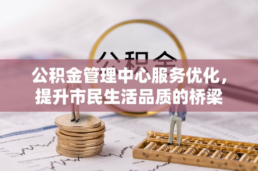 杏花岭公积金管理中心服务优化，提升市民生活品质的桥梁