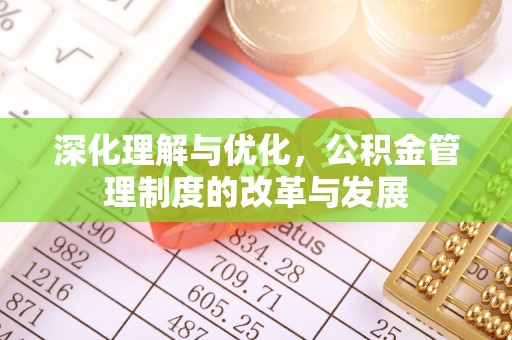 杏花岭深化理解与优化，公积金管理制度的改革与发展