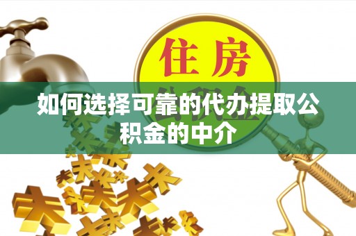 杏花岭如何选择可靠的代办提取公积金的中介