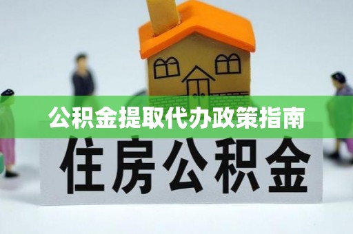 杏花岭公积金提取代办政策指南