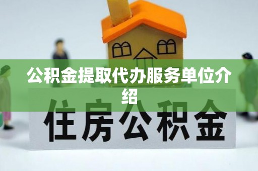 杏花岭公积金提取代办服务单位介绍