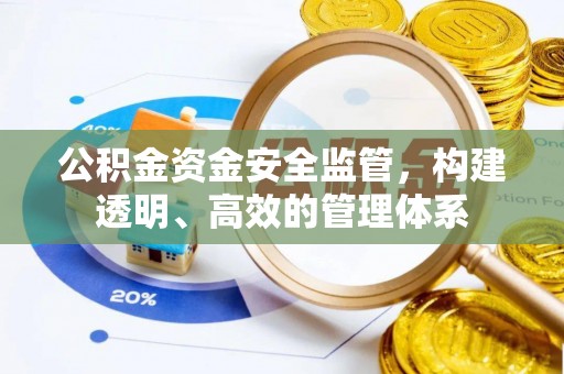 杏花岭公积金资金安全监管，构建透明、高效的管理体系