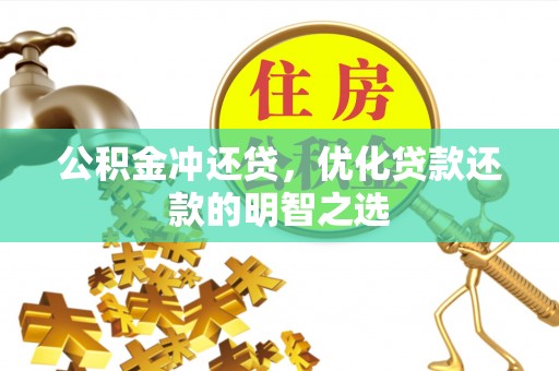 杏花岭公积金冲还贷，优化贷款还款的明智之选