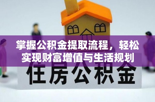 杏花岭掌握公积金提取流程，轻松实现财富增值与生活规划