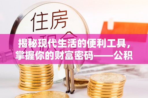 杏花岭揭秘现代生活的便利工具，掌握你的财富密码——公积金查询方式