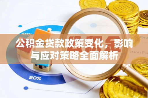 杏花岭公积金贷款政策变化，影响与应对策略全面解析