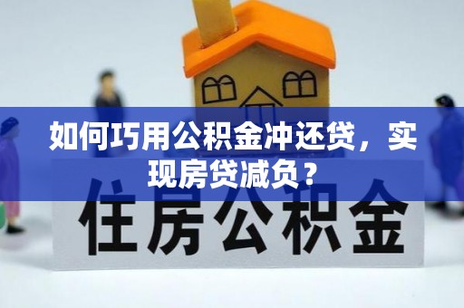 杏花岭如何巧用公积金冲还贷，实现房贷减负？