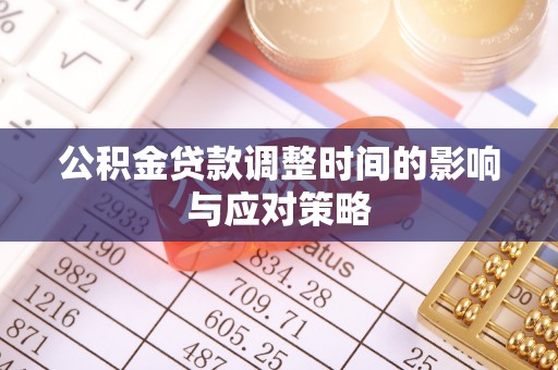 杏花岭公积金贷款调整时间的影响与应对策略