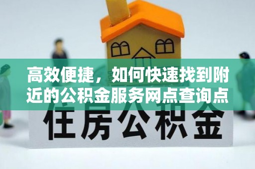 杏花岭高效便捷，如何快速找到附近的公积金服务网点查询点