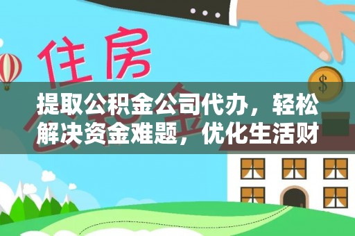 杏花岭提取公积金公司代办，轻松解决资金难题，优化生活财务管理