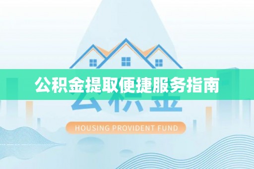 杏花岭公积金提取便捷服务指南