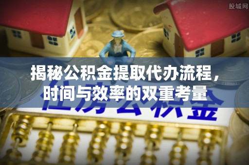 杏花岭揭秘公积金提取代办流程，时间与效率的双重考量