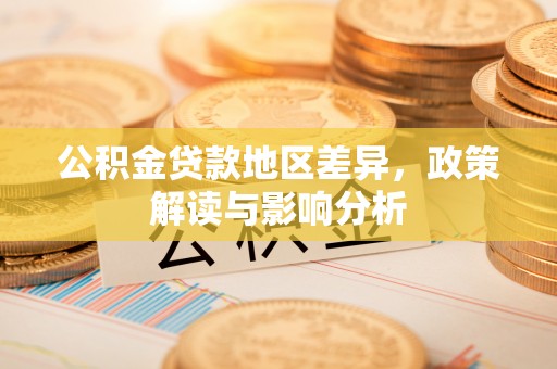 杏花岭公积金贷款地区差异，政策解读与影响分析