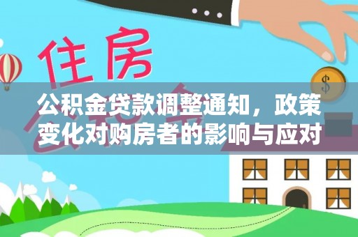 杏花岭公积金贷款调整通知，政策变化对购房者的影响与应对策略