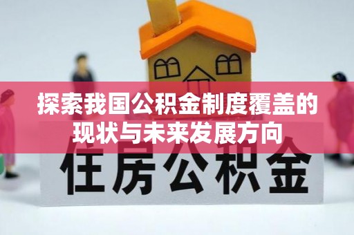 杏花岭探索我国公积金制度覆盖的现状与未来发展方向
