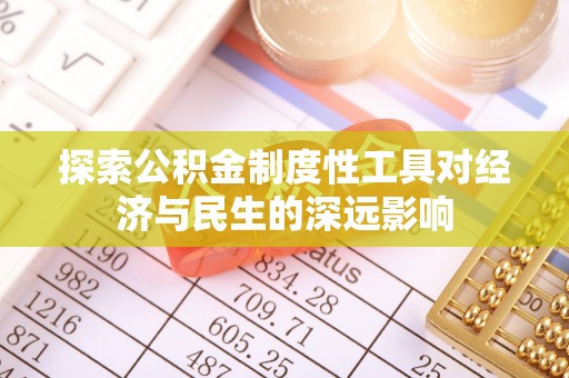 杏花岭探索公积金制度性工具对经济与民生的深远影响