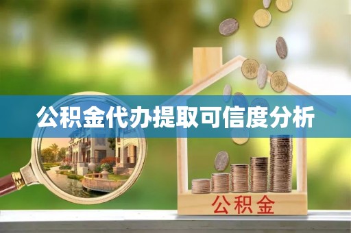 杏花岭公积金代办提取可信度分析
