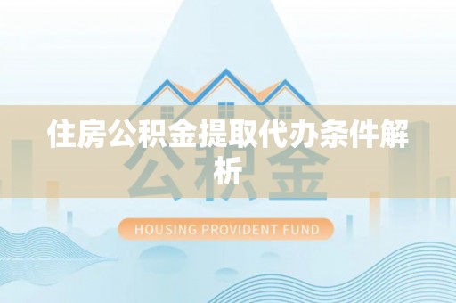 杏花岭住房公积金提取代办条件解析