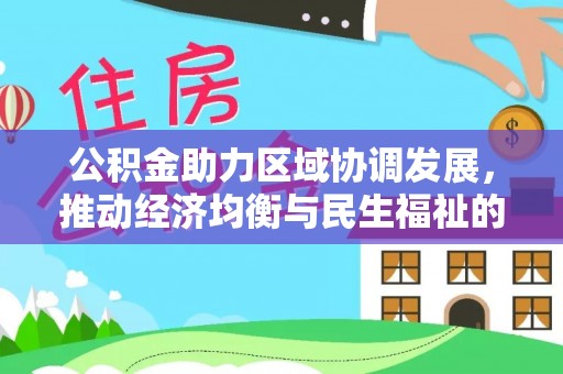 杏花岭公积金助力区域协调发展，推动经济均衡与民生福祉的双赢之道