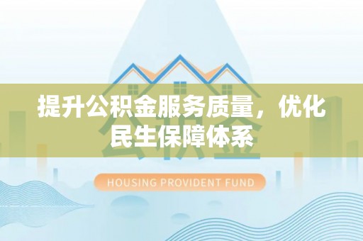 杏花岭提升公积金服务质量，优化民生保障体系