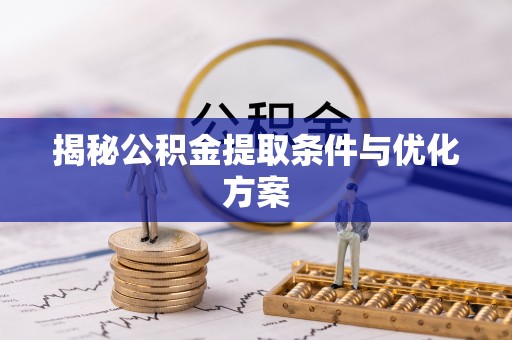 杏花岭揭秘公积金提取条件与优化方案