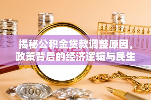 杏花岭揭秘公积金贷款调整原因，政策背后的经济逻辑与民生考量
