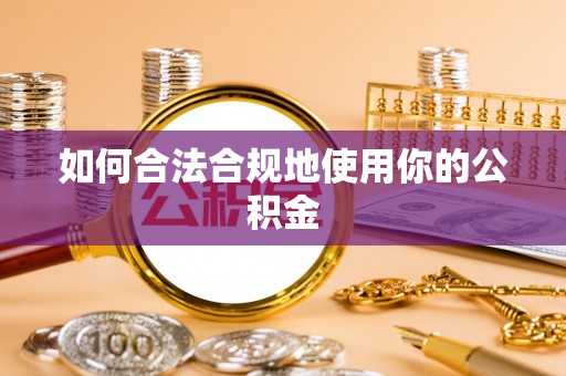 杏花岭如何合法合规地使用你的公积金